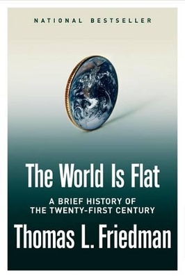 The The World Is Flat: A Brief History of the Twenty-First Century by Thomas L. Friedman