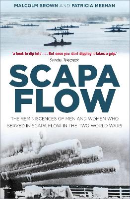 Scapa Flow: The Reminiscences of Men and Women Who Served in Scapa Flow in the Two World Wars by Malcolm Brown