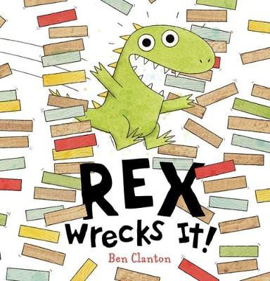 Rex Wrecks It! by Ben Clanton