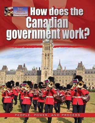 How Does the Canadian Government Work? by Ellen Rodger