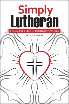 Simply Lutheran: A Practical Guide To Lutheran Teachings book