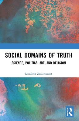 Social Domains of Truth: Science, Politics, Art, and Religion by Lambert Zuidervaart