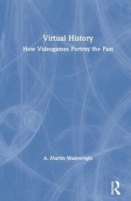 Virtual History: How Videogames Portray the Past book