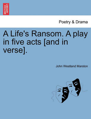 A Life's Ransom. a Play in Five Acts [And in Verse]. book