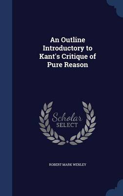 Outline Introductory to Kant's Critique of Pure Reason by Robert Mark Wenley
