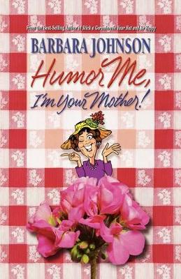 Humor ME, I'M Your Mother by Barbara Johnson