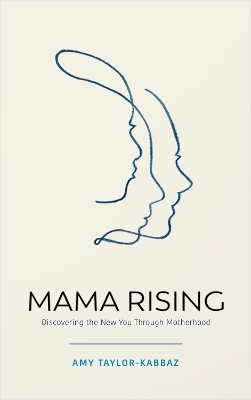 Mama Rising: Discovering the New You Through Motherhood by Amy Taylor-Kabbaz