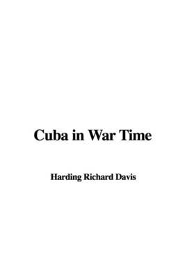 Cuba in War Time by Richard Davis