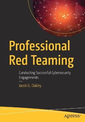 Professional Red Teaming: Conducting Successful Cybersecurity Engagements book