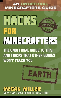 Hacks for Minecrafters: Earth: The Unofficial Guide to Tips and Tricks That Other Guides Won't Teach You book