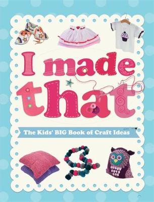 I Made That: The Kids' Big Book of Craft Ideas book