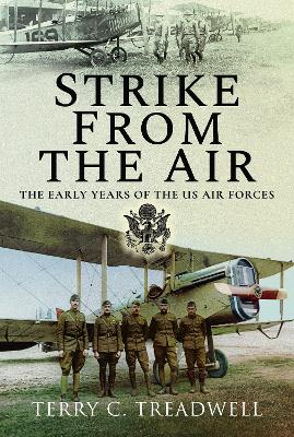 Strike from the Air: The Early Years of the US Air Forces by Terry C Treadwell