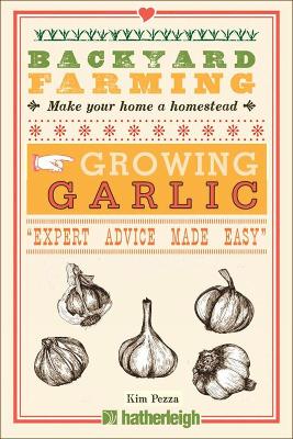 Backyard Farming: Growing Garlic by Kim Pezza