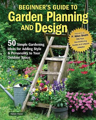 Beginner’s Guide to Garden Planning and Design: 50 Simple Gardening Ideas for Adding Style & Personality to Your Outdoor Space book