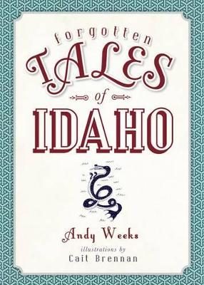 Forgotten Tales of Idaho by Andy Weeks