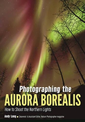 Photographing the Aurora Borealis: How to Shoot the Northern Lights book