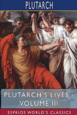 Plutarch's Lives - Volume III (Esprios Classics): Edited by Arthur Hugh Clough book