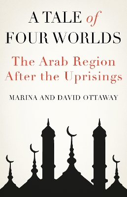 A Tale of Four Worlds: The Arab Region After the Uprisings book