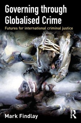 Governing Through Globalised Crime by Mark Findlay