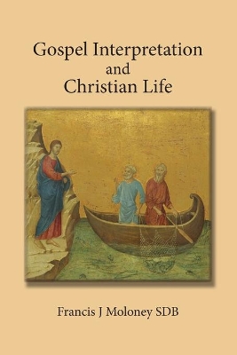 Gospel Interpretation and Christian Life by Francis Moloney