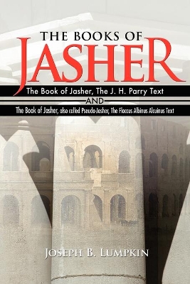 The Books of Jasher: The Book of Jasher, The J. H. Parry Text And The Book of Jasher, Also Called Pseudo-Jasher, The Flaccus Albinus Alcuinus Text book