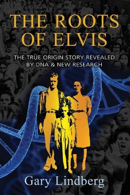 Roots of Elvis: The True Origin Story Revealed by DNA & New Research book