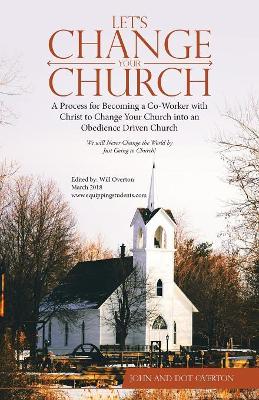 Let'S Change Your Church: A Process for Becoming a Co-Worker with Christ to Change Your Church into an Obedience Driven Church book