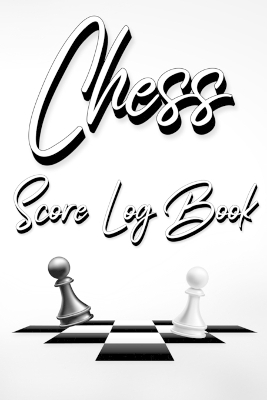 Chess Score Log Book: Chess Score Notebook 99 Games Track Your Moves And Analyse Your Strategies: Chess Game Record Keeper Book, Perfect Gift for Chess Lovers (60 Moves) book