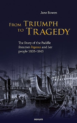 From Triumph to Tragedy: The Story of the Paddle Steamer Pegasus and her people 1835-1843 book