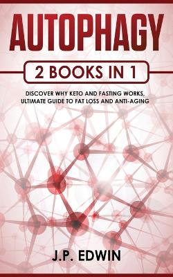 Autophagy: 2 Books in 1 - Discover Why Keto and Fasting Works, Ultimate Guide to Fat Loss and Anti-Aging book