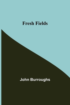 Fresh Fields by John Burroughs