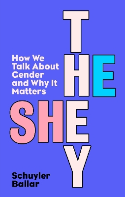 He/She/They: How We Talk About Gender and Why It Matters by Schuyler Bailar