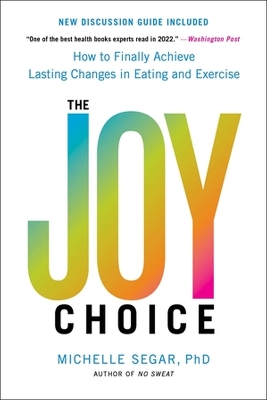 The Joy Choice: How to Finally Achieve Lasting Changes in Eating and Exercise by Michelle Segar