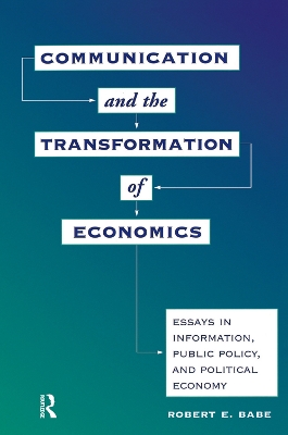 Communication And The Transformation Of Economics: Essays In Information, Public Policy, And Political Economy by Robert E Babe