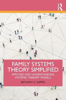 Family Systems Theory Simplified: Applying and Understanding Systemic Therapy Models by Bethany C. Suppes