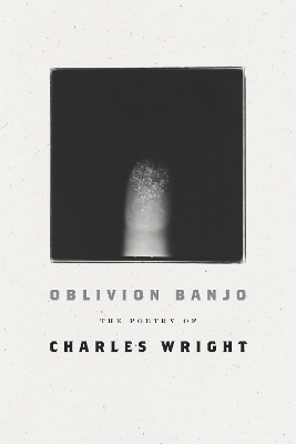 Oblivion Banjo: The Poetry of Charles Wright book