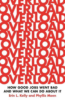 Overload: How Good Jobs Went Bad and What We Can Do about It by Erin L. Kelly