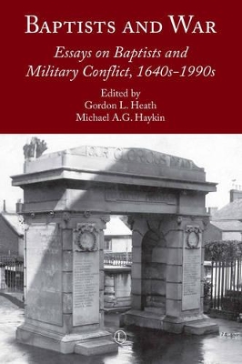Baptists and War: Essays on Baptists and Military Conflict, 1640s-1990s by Gordon L Heath