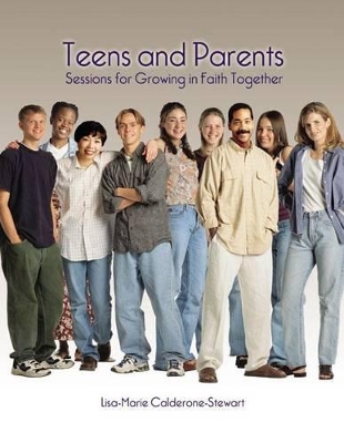Teens and Parents: Sessions for Growing in Faith Together by Lisa-Marie Calderone-Stewart