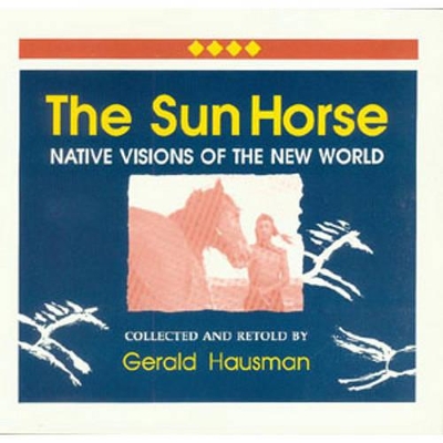 The Sun Horse: Native Visions of the New World book