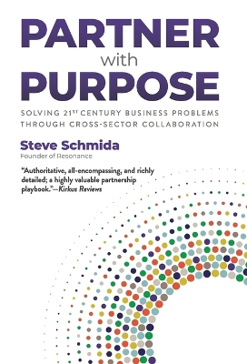 Partner with Purpose: Solving 21st-Century Business Problems Through Cross-Sector Collaboration by Steve Schmida