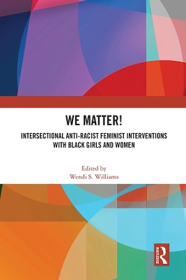 WE Matter!: Intersectional Anti-Racist Feminist Interventions with Black Girls and Women by Wendi S. Williams