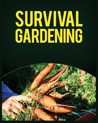 Survival Gardening: The Ultimate Guide to Growing Your Own Food in Any Situation book