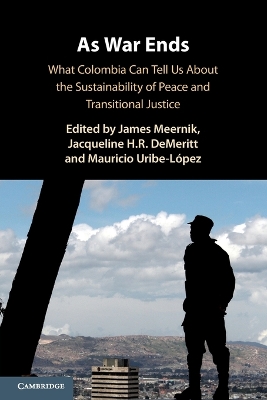 As War Ends: What Colombia Can Tell Us About the Sustainability of Peace and Transitional Justice by James Meernik