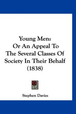 Young Men: Or An Appeal To The Several Classes Of Society In Their Behalf (1838) by Stephen Davies