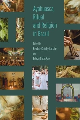 Ayahuasca, Ritual and Religion in Brazil by Beatriz Caiuby Labate