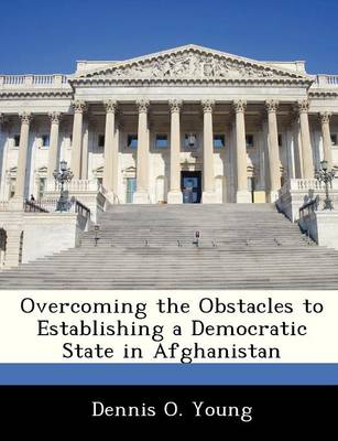 Overcoming the Obstacles to Establishing a Democratic State in Afghanistan book