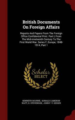 British Documents on Foreign Affairs: Reports and Papers from the Foreign Office Confidential Print. Part I, from the Mid-Nineteenth Century to the First World War. Series F, Europe, 1848-1914, Part 1 book