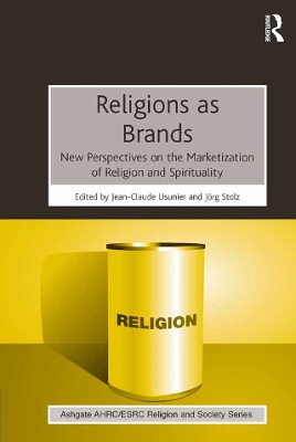 Religions as Brands: New Perspectives on the Marketization of Religion and Spirituality by Jean-Claude Usunier