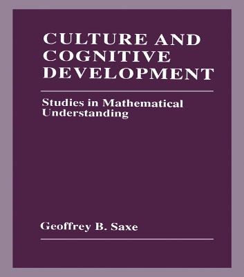 Culture and Cognitive Development: Studies in Mathematical Understanding by Geoffrey B. Saxe